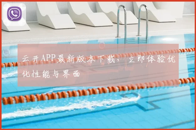 云开APP最新版本下载，立即体验优化性能与界面